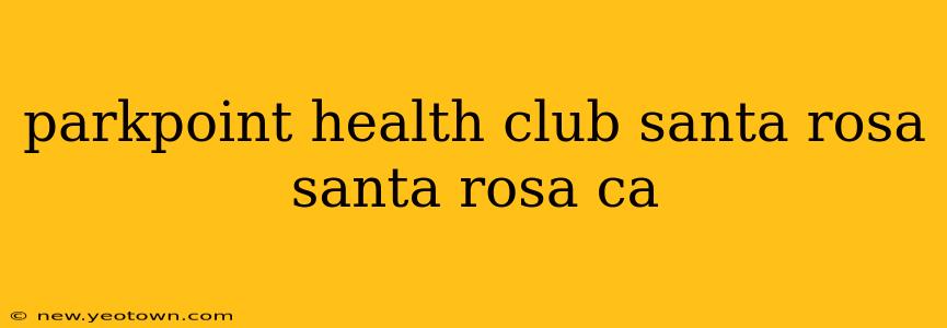 parkpoint health club santa rosa santa rosa ca
