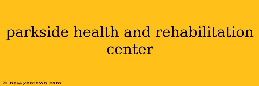 parkside health and rehabilitation center