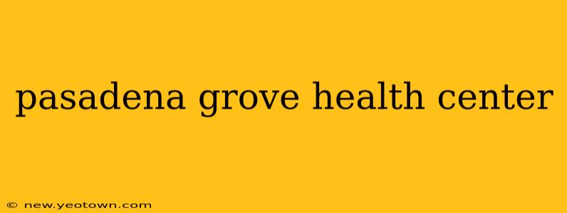 pasadena grove health center