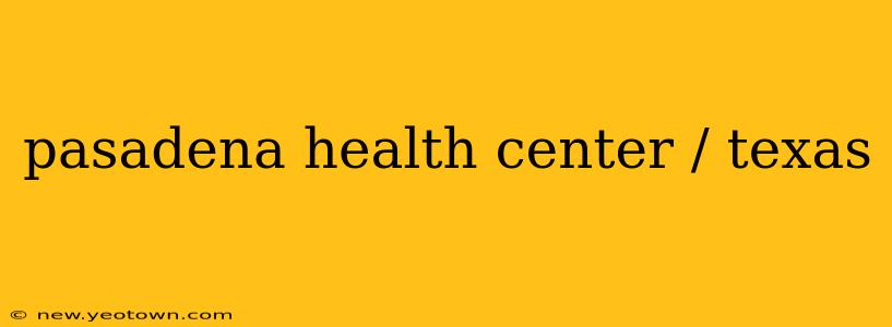 pasadena health center / texas