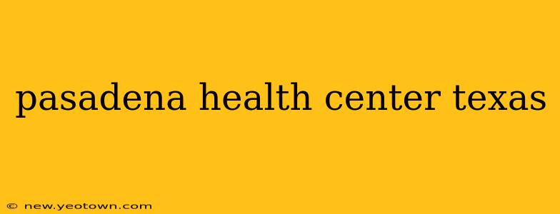 pasadena health center texas