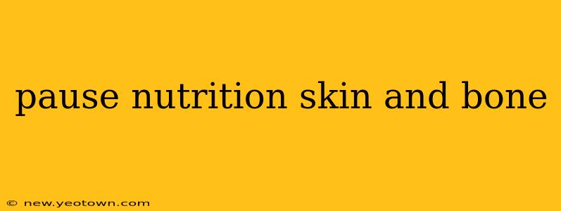 pause nutrition skin and bone