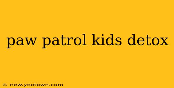 paw patrol kids detox
