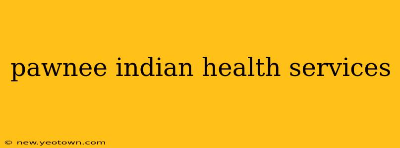pawnee indian health services