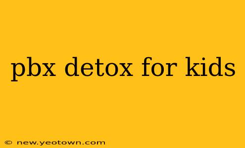 pbx detox for kids