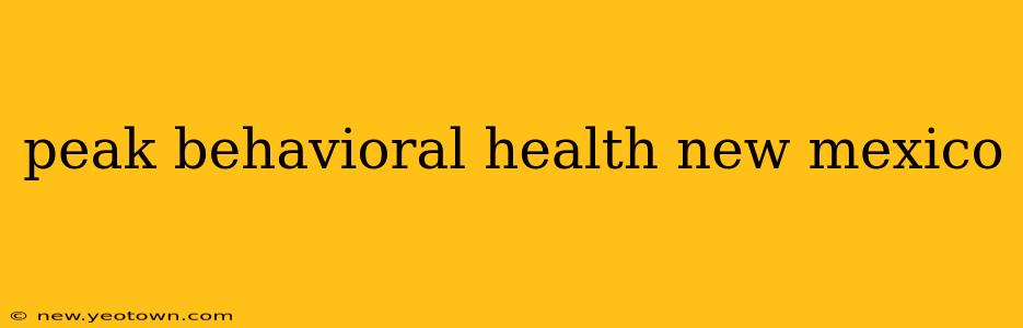 peak behavioral health new mexico