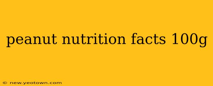 peanut nutrition facts 100g