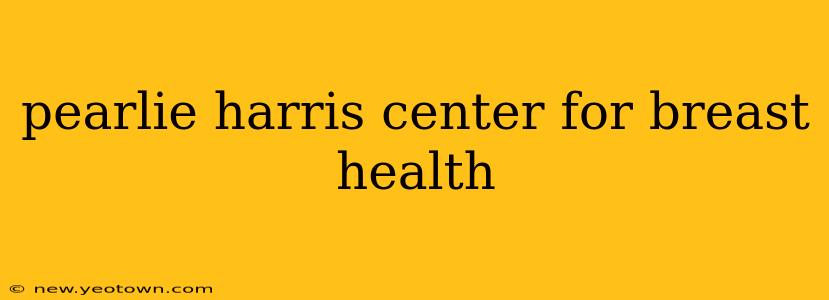 pearlie harris center for breast health