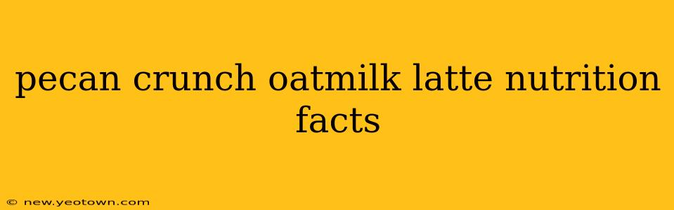pecan crunch oatmilk latte nutrition facts