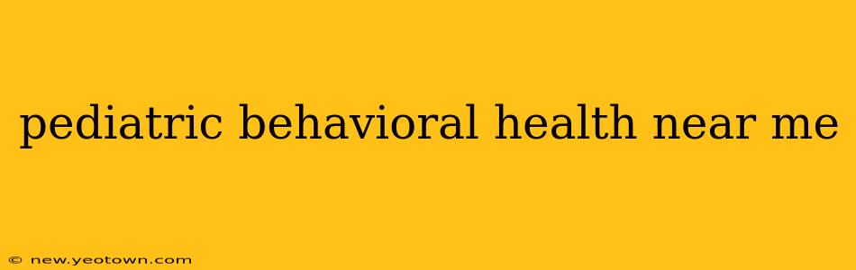 pediatric behavioral health near me