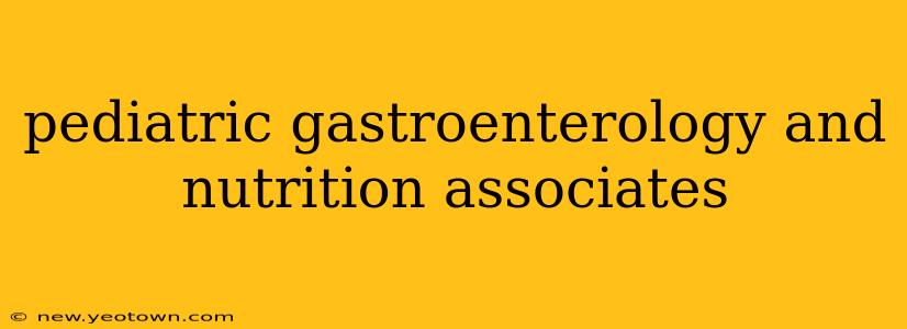 pediatric gastroenterology and nutrition associates