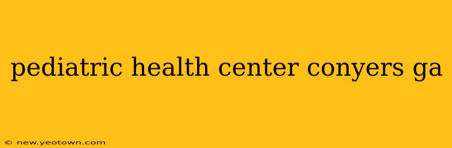 pediatric health center conyers ga