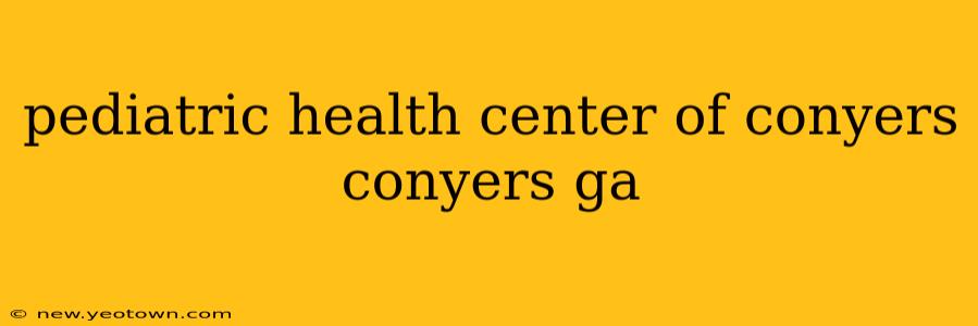 pediatric health center of conyers conyers ga