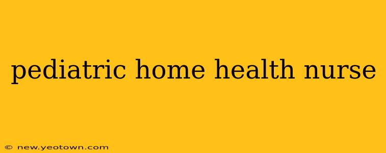 pediatric home health nurse