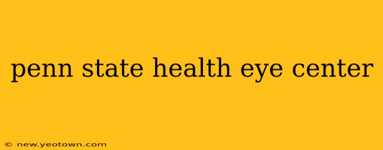 penn state health eye center