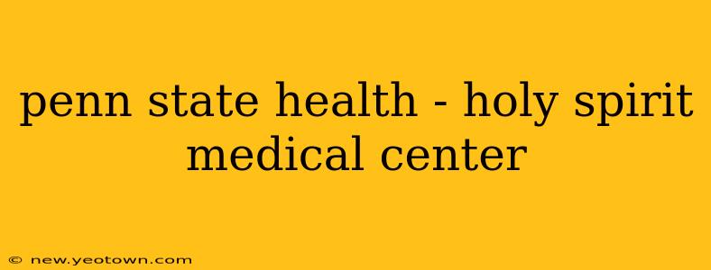penn state health - holy spirit medical center