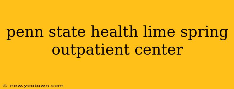 penn state health lime spring outpatient center