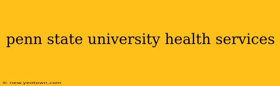 penn state university health services