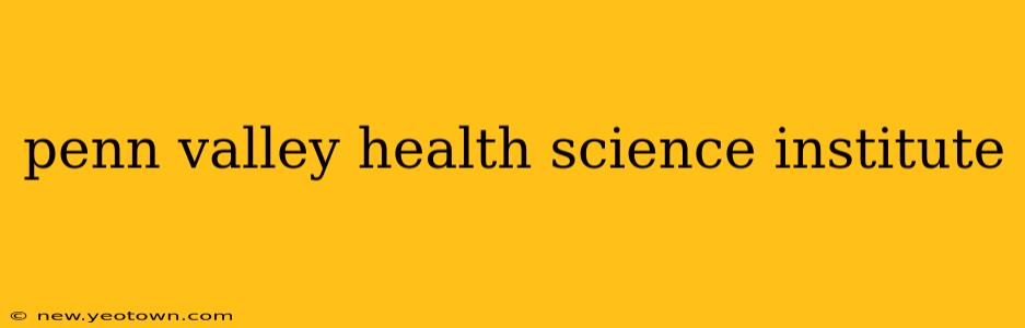 penn valley health science institute
