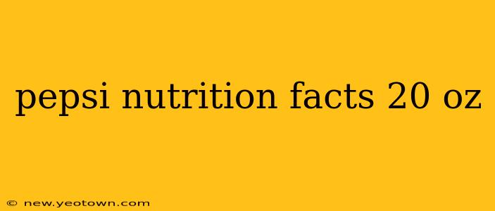 pepsi nutrition facts 20 oz