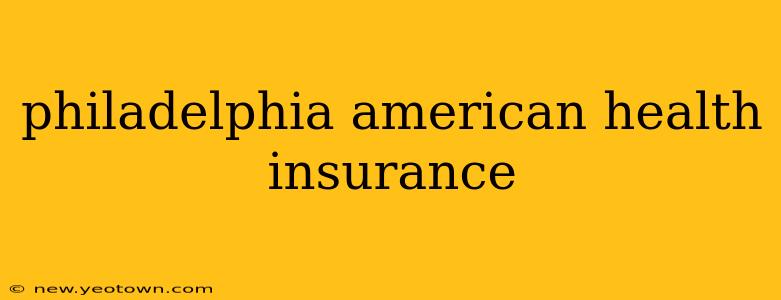 philadelphia american health insurance