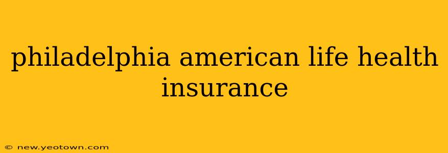 philadelphia american life health insurance