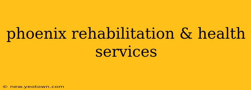 phoenix rehabilitation & health services