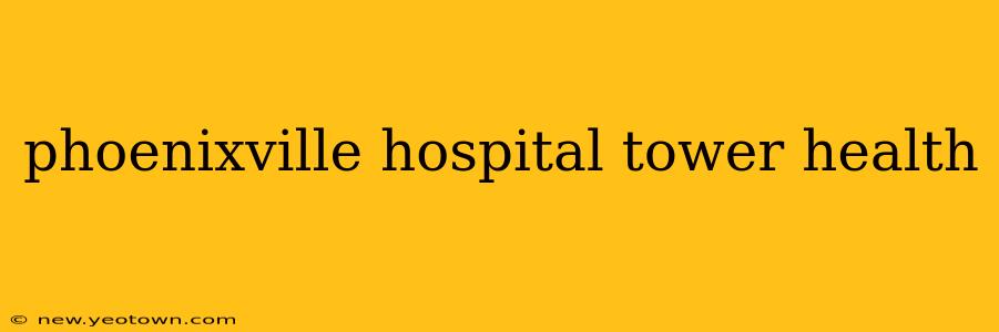 phoenixville hospital tower health