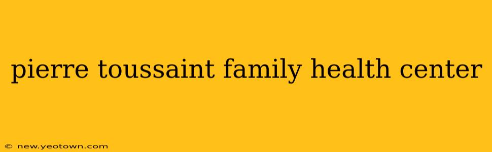 pierre toussaint family health center