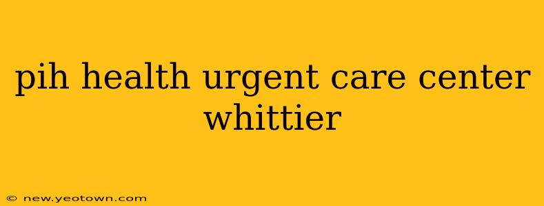 pih health urgent care center whittier