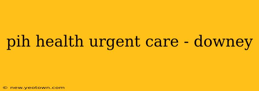 pih health urgent care - downey