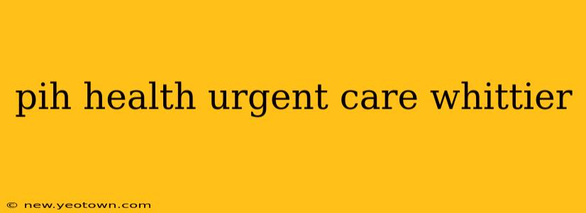 pih health urgent care whittier