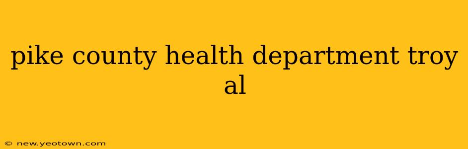 pike county health department troy al