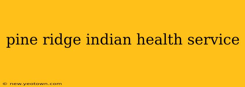 pine ridge indian health service