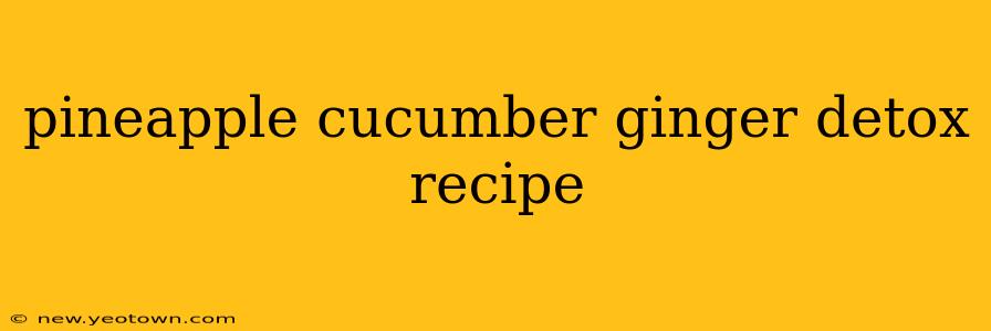 pineapple cucumber ginger detox recipe