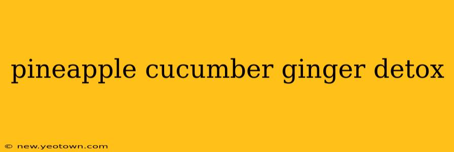 pineapple cucumber ginger detox