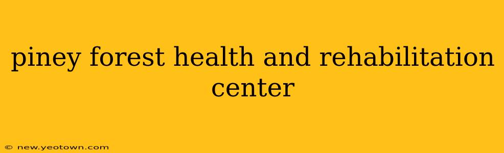 piney forest health and rehabilitation center
