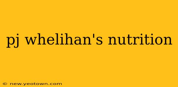 pj whelihan's nutrition