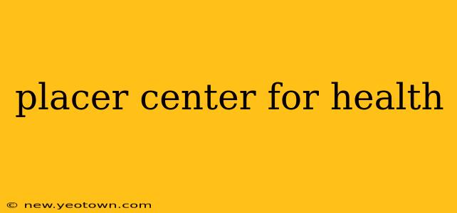 placer center for health
