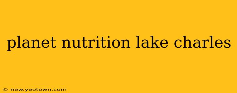 planet nutrition lake charles