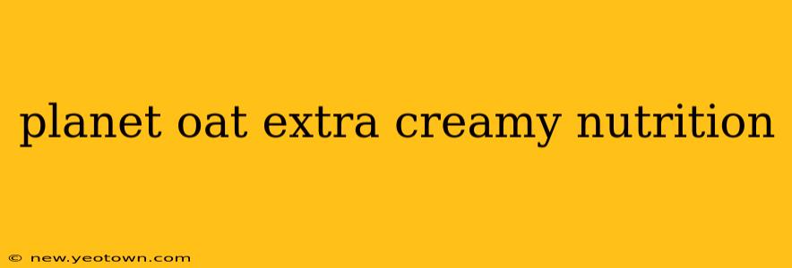 planet oat extra creamy nutrition