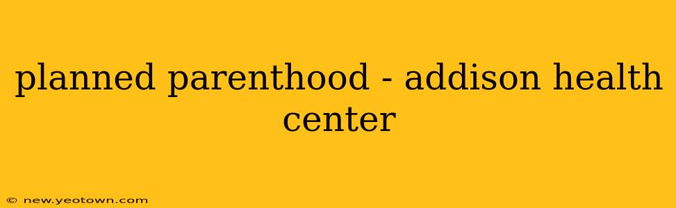 planned parenthood - addison health center