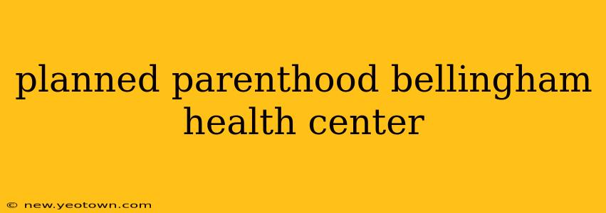 planned parenthood bellingham health center