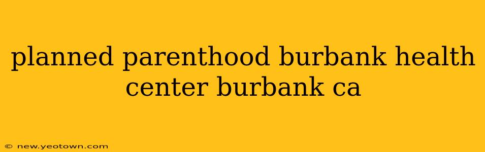 planned parenthood burbank health center burbank ca