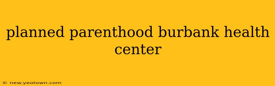 planned parenthood burbank health center