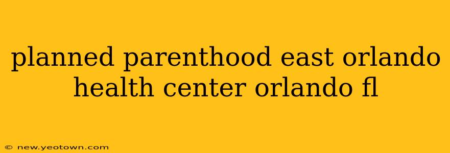 planned parenthood east orlando health center orlando fl