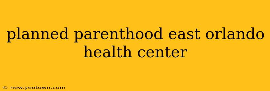 planned parenthood east orlando health center