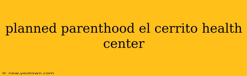 planned parenthood el cerrito health center