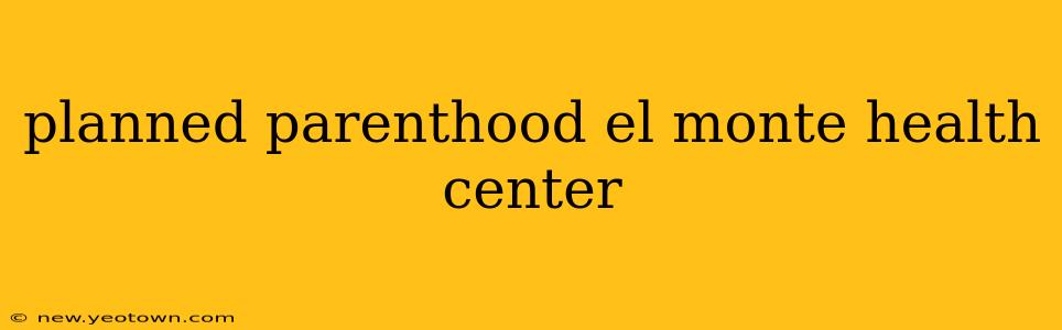 planned parenthood el monte health center
