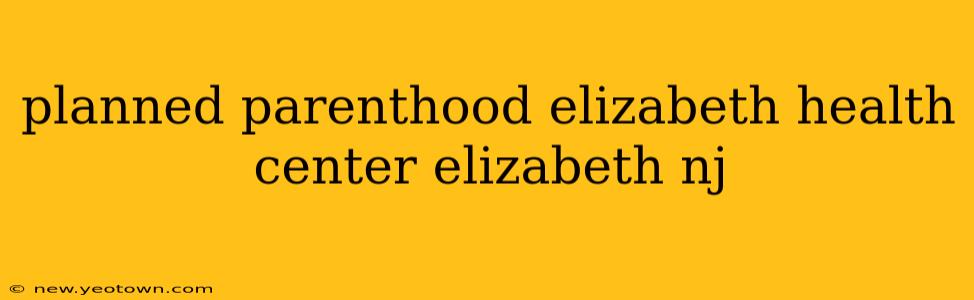 planned parenthood elizabeth health center elizabeth nj